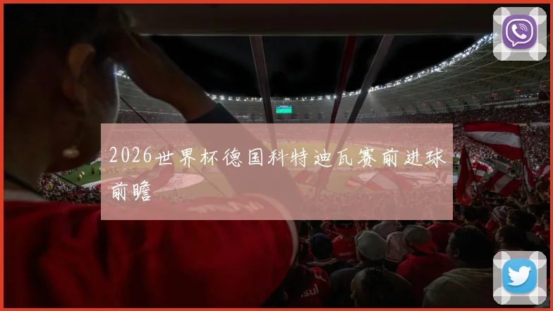 2026世界杯德国科特迪瓦赛前进球前瞻