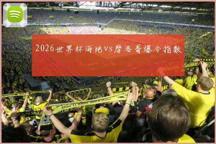 2026世界杯海地vs摩洛哥爆冷指数