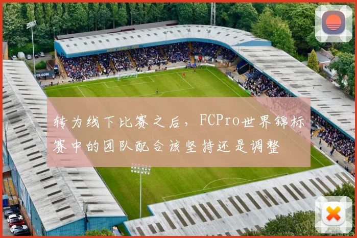 转为线下比赛之后，FCPro世界锦标赛中的团队配合该坚持还是调整