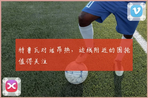 特鲁瓦对话昂热，边线附近的围抢值得关注