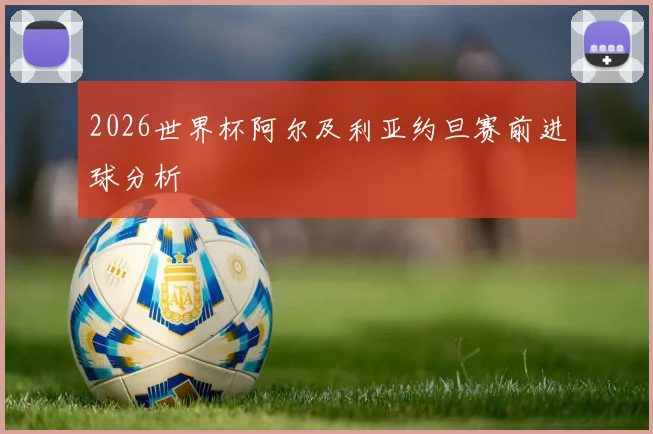 2026世界杯阿尔及利亚约旦赛前进球分析