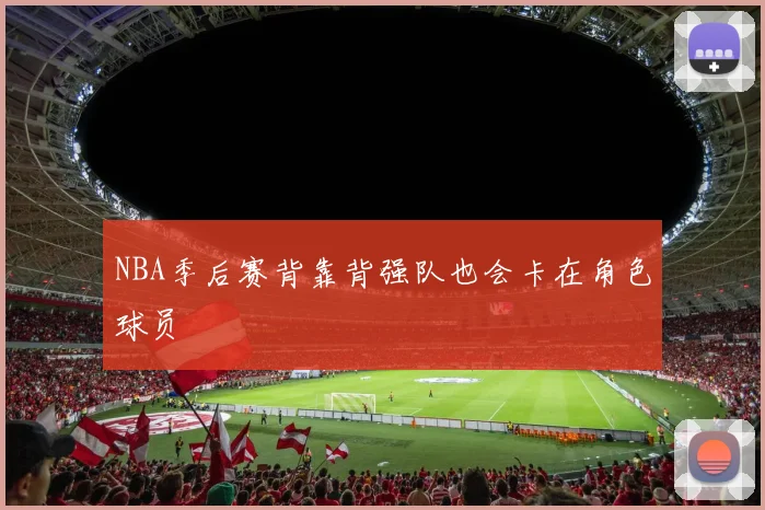NBA季后赛背靠背强队也会卡在角色球员